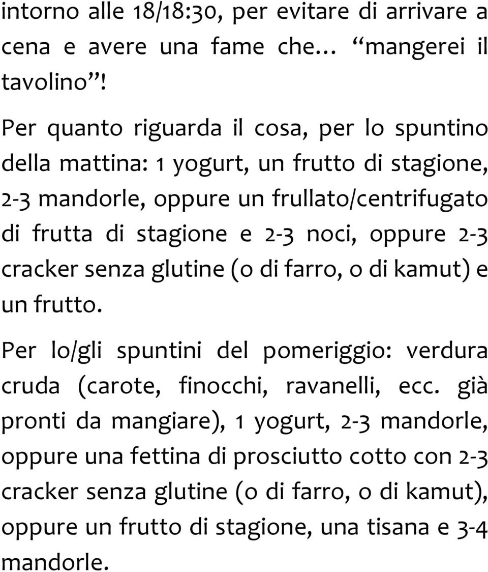 stagione e 2-3 noci, oppure 2-3 cracker senza glutine (o di farro, o di kamut) e un frutto.