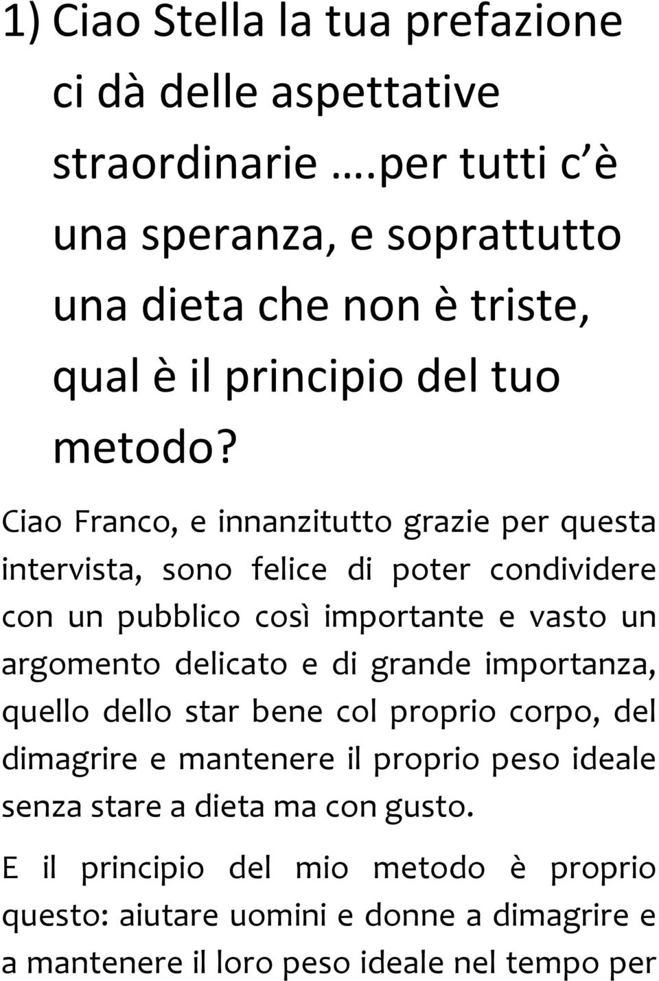 Ciao Franco, e innanzitutto grazie per questa intervista, sono felice di poter condividere con un pubblico così importante e vasto un argomento delicato