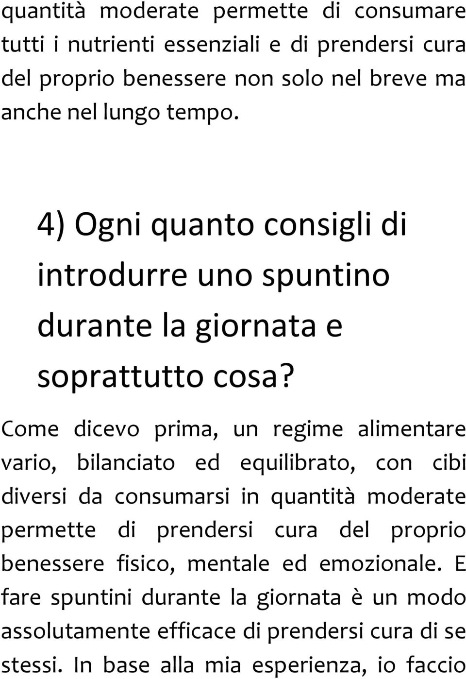 Come dicevo prima, un regime alimentare vario, bilanciato ed equilibrato, con cibi diversi da consumarsi in quantità moderate permette di prendersi