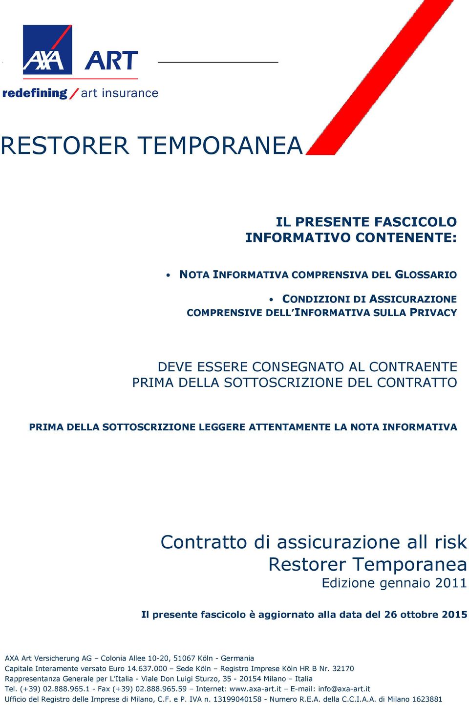 gennaio 2011 Il presente fascicolo è aggiornato alla data del 26 ottobre 2015 AXA Art Versicherung AG Colonia Allee 10-20, 51067 Köln - Germania Capitale Interamente versato Euro 14.637.