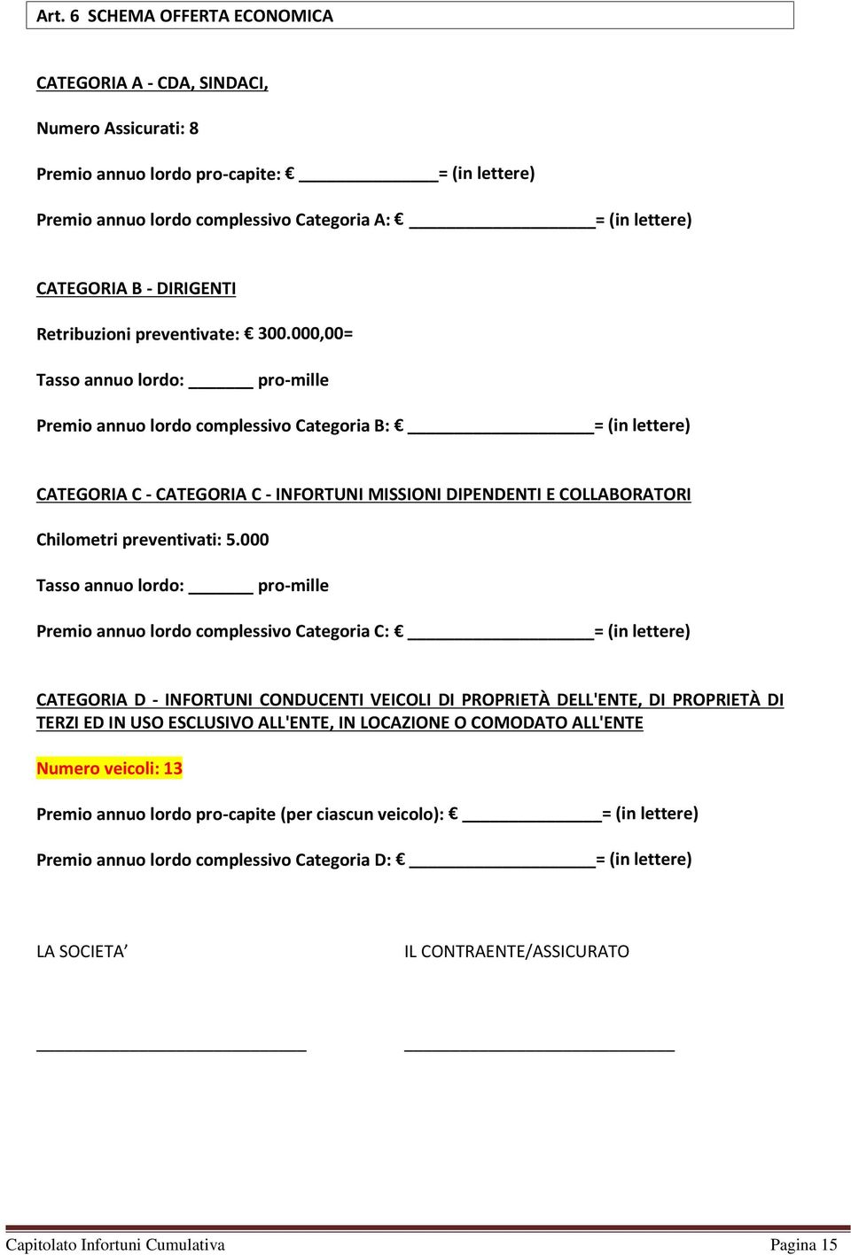 000,00= Tasso annuo lordo: pro-mille Premio annuo lordo complessivo Categoria B: = (in lettere) CATEGORIA C - CATEGORIA C - INFORTUNI MISSIONI DIPENDENTI E COLLABORATORI Chilometri preventivati: 5.