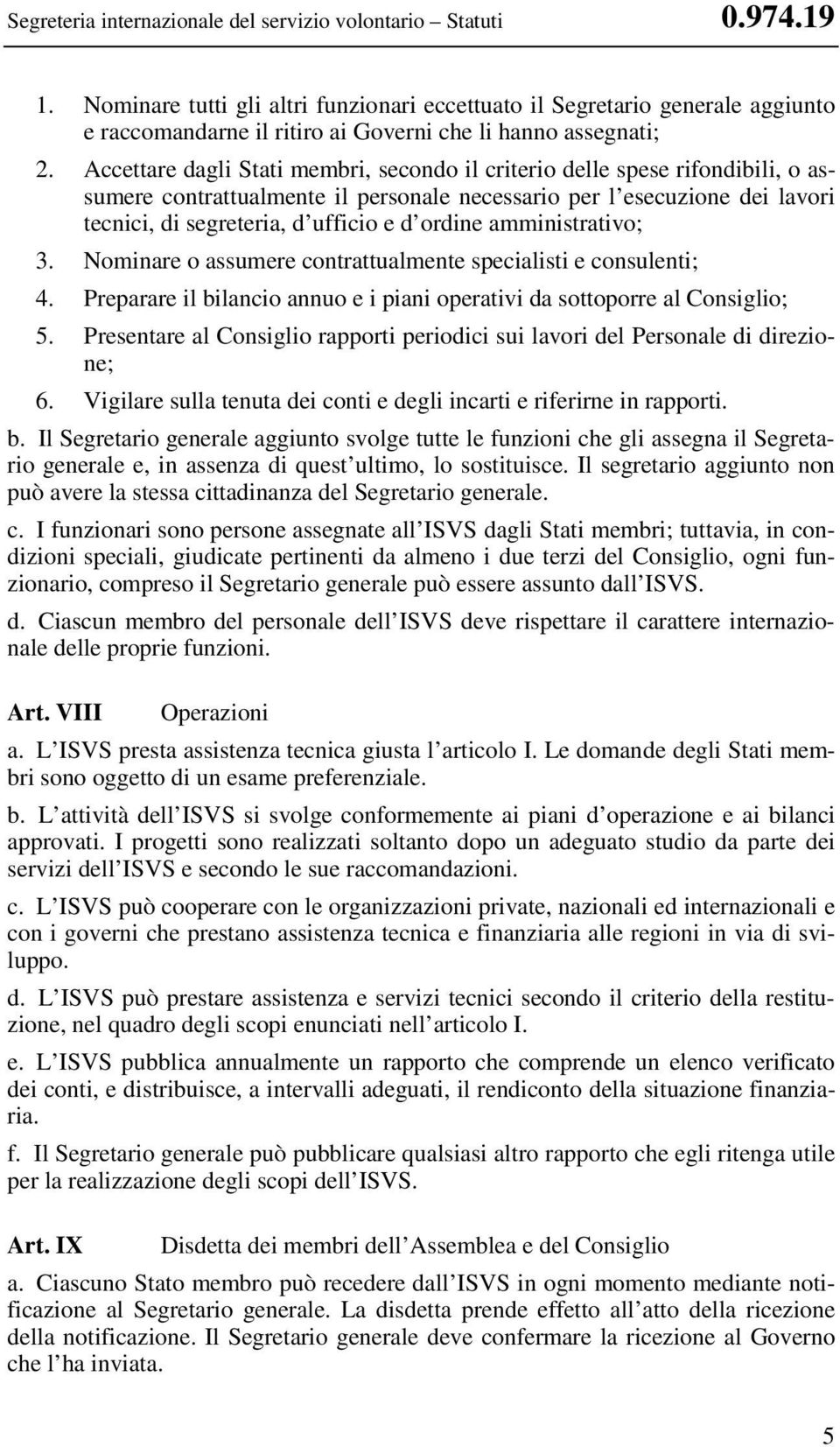 Accettare dagli Stati membri, secondo il criterio delle spese rifondibili, o assumere contrattualmente il personale necessario per l esecuzione dei lavori tecnici, di segreteria, d ufficio e d ordine