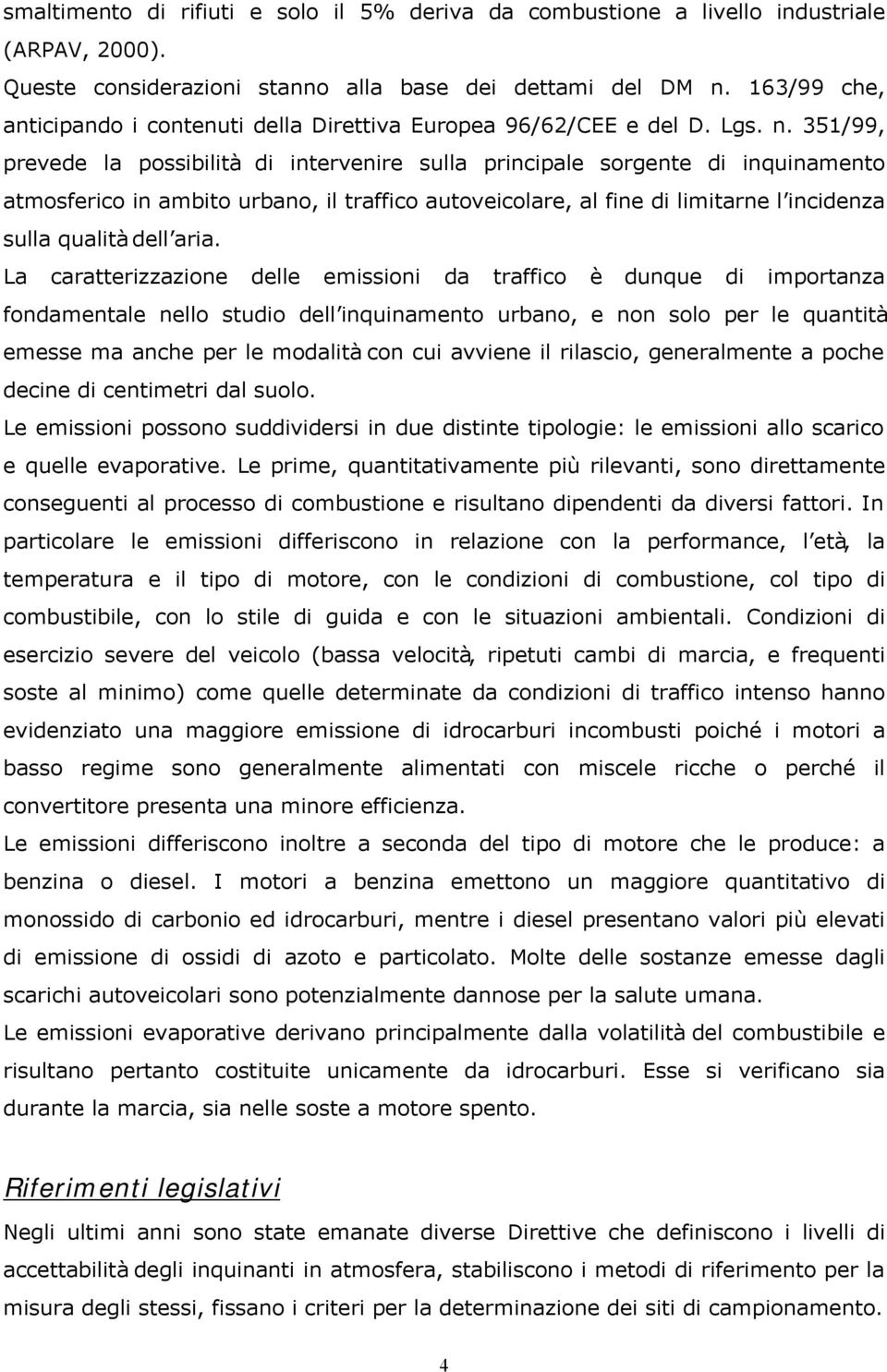 351/99, prevede la possibilità di intervenire sulla principale sorgente di inquinamento atmosferico in ambito urbano, il traffico autoveicolare, al fine di limitarne l incidenza sulla qualità dell