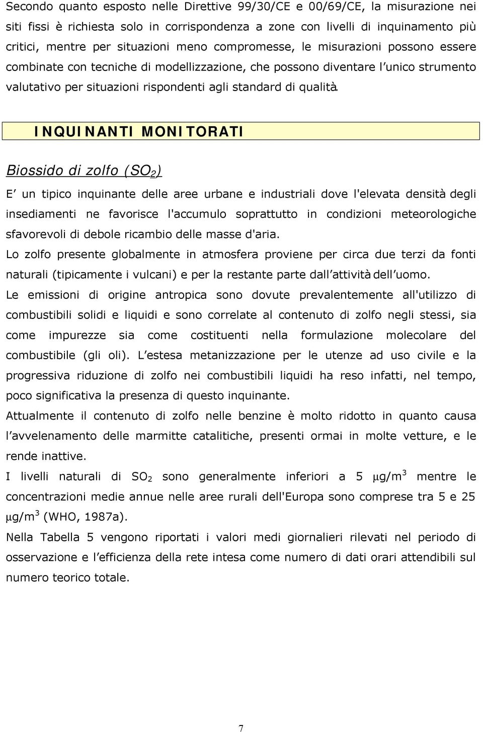 INQUINANTI MONITORATI Biossido di zolfo (SO 2 ) E un tipico inquinante delle aree urbane e industriali dove l'elevata densità degli insediamenti ne favorisce l'accumulo soprattutto in condizioni