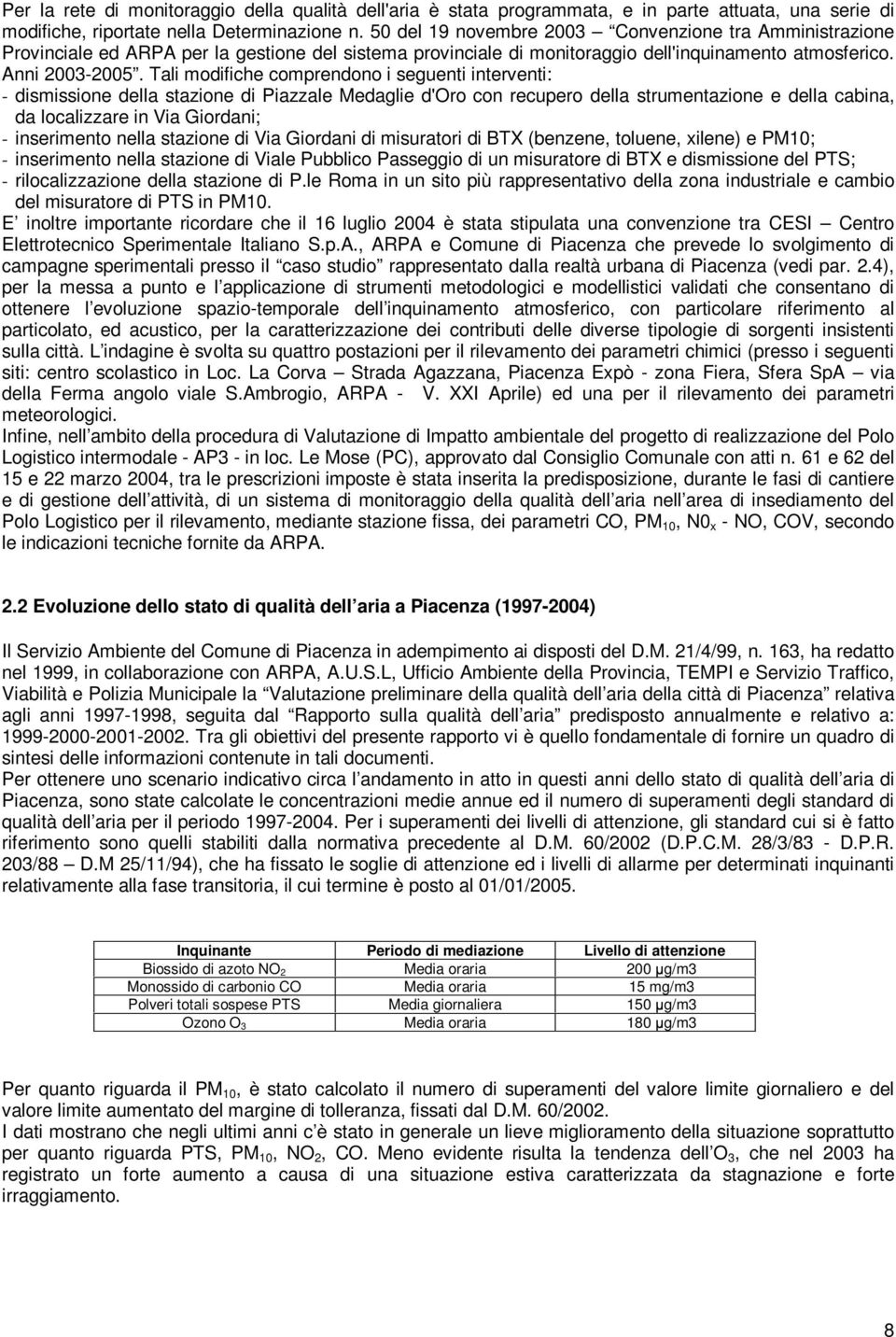 Tali modifiche comprendono i seguenti interventi: - dismissione della stazione di Piazzale Medaglie d'oro con recupero della strumentazione e della cabina, da localizzare in Via Giordani; -