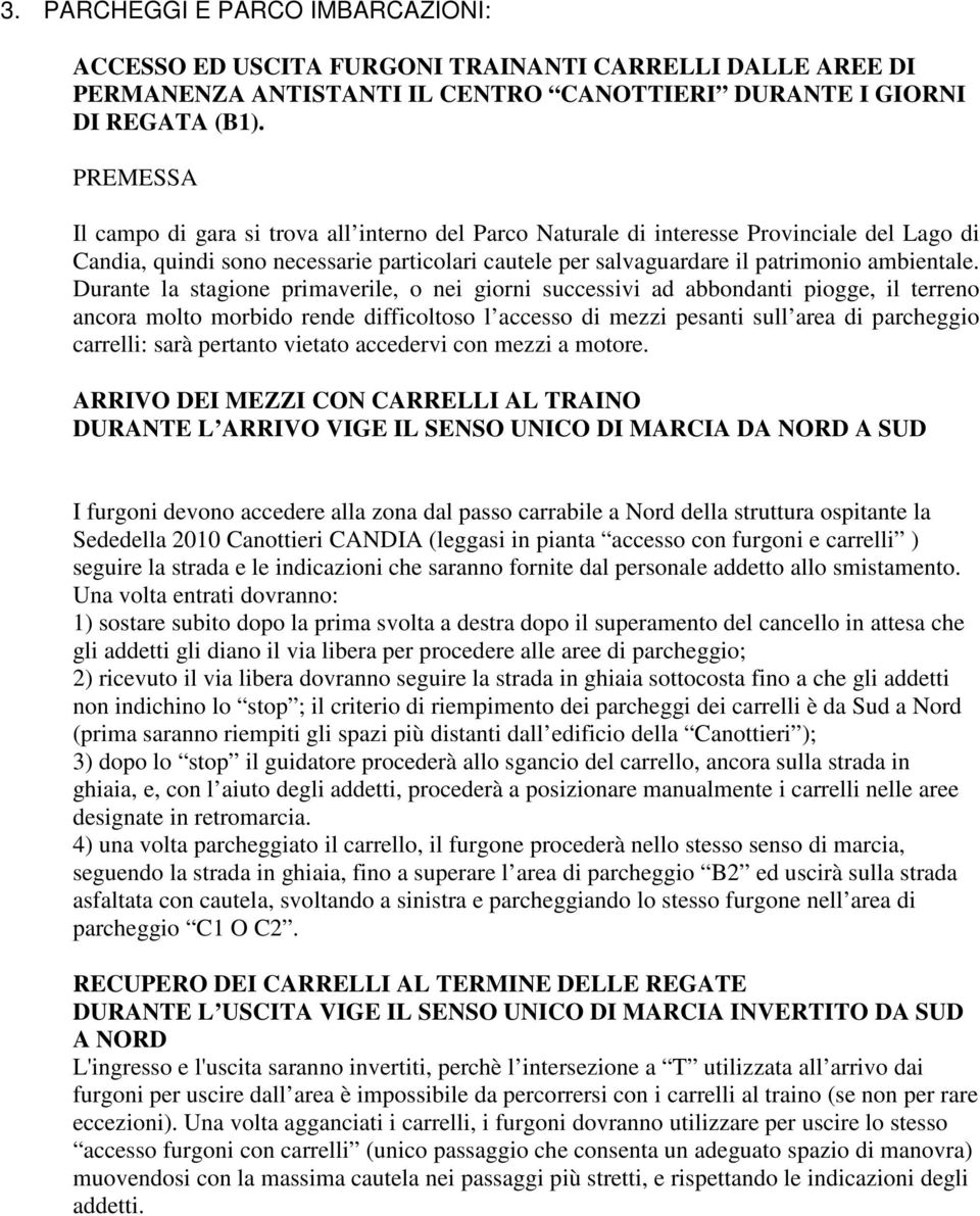 Durante la stagione primaverile, o nei giorni successivi ad abbondanti piogge, il terreno ancora molto morbido rende difficoltoso l accesso di mezzi pesanti sull area di parcheggio carrelli: sarà