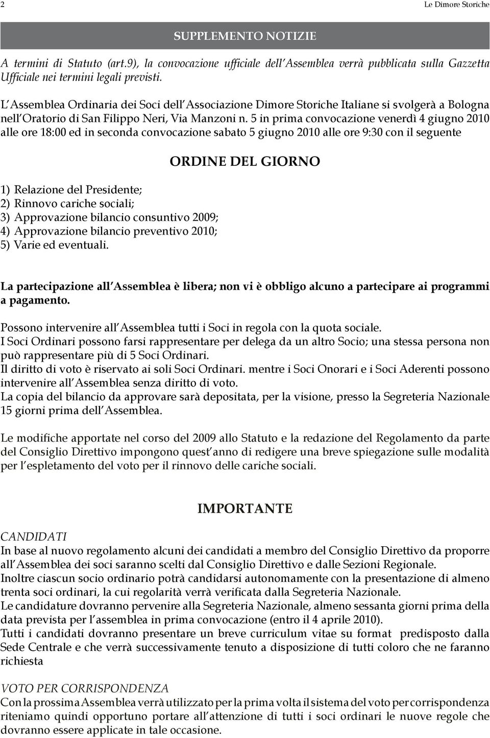 5 in prima convocazione venerdì 4 giugno 2010 alle ore 18:00 ed in seconda convocazione sabato 5 giugno 2010 alle ore 9:30 con il seguente 1) Relazione del Presidente; 2) Rinnovo cariche sociali; 3)