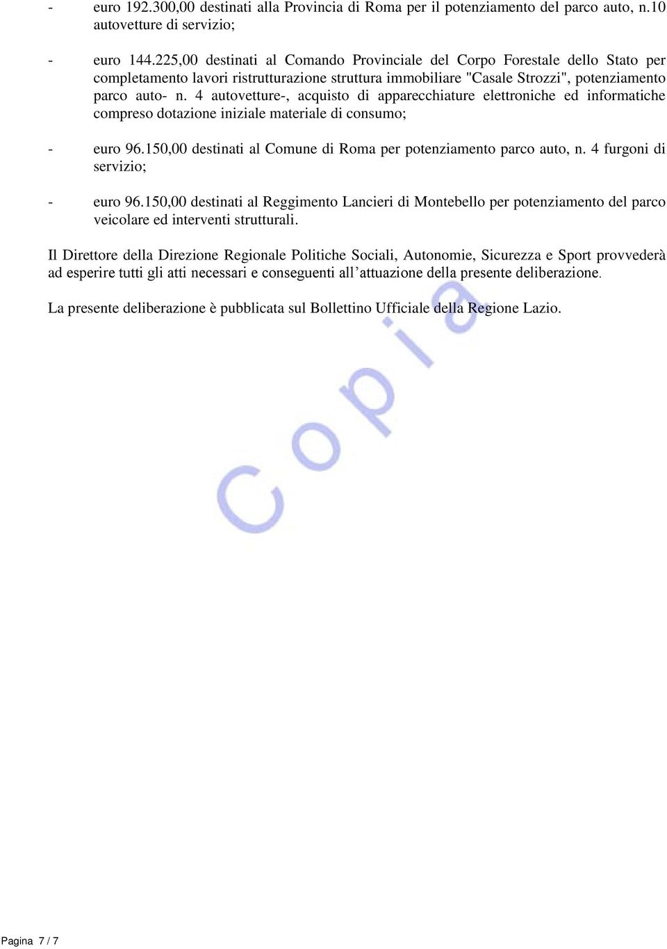 4 autovetture-, acquisto di apparecchiature elettroniche ed informatiche compreso dotazione iniziale materiale di consumo; - euro 96.150,00 destinati al Comune di Roma per potenziamento parco auto, n.