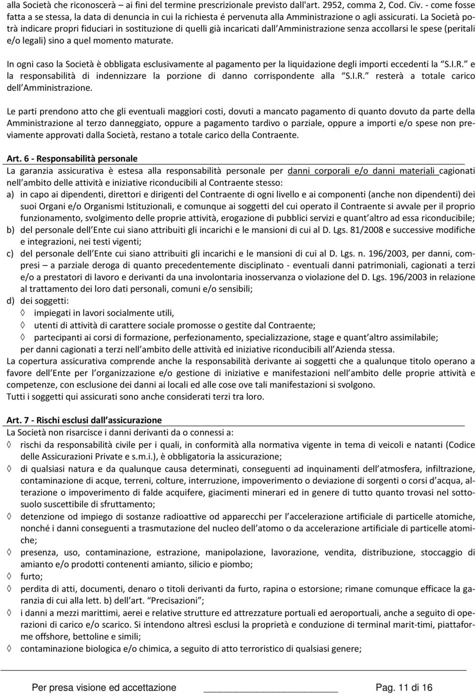 La Società potrà indicare propri fiduciari in sostituzione di quelli già incaricati dall Amministrazione senza accollarsi le spese (peritali e/o legali) sino a quel momento maturate.