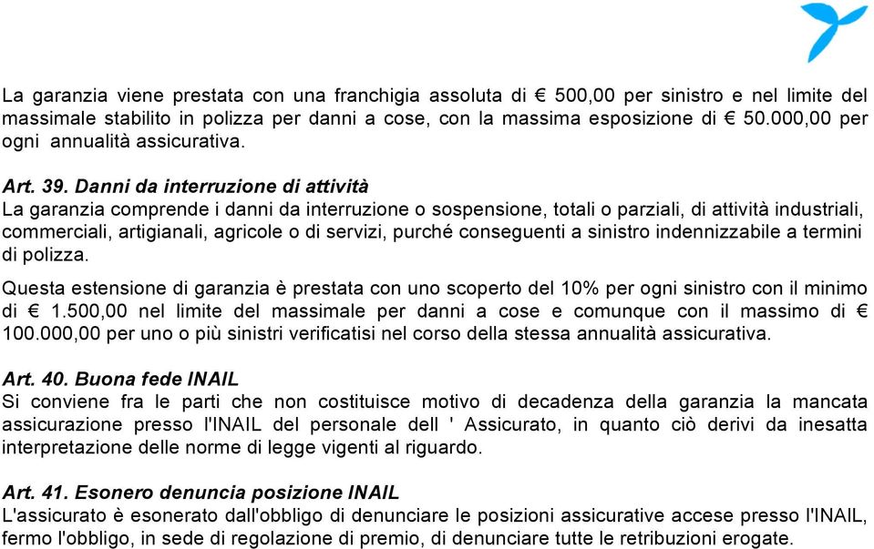 Danni da interruzione di attività La garanzia comprende i danni da interruzione o sospensione, totali o parziali, di attività industriali, commerciali, artigianali, agricole o di servizi, purché