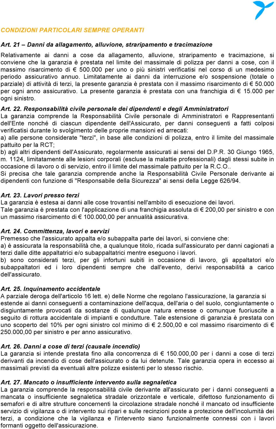 limite del massimale di polizza per danni a cose, con il massimo risarcimento di 500.000 per uno o più sinistri verificatisi nel corso di un medesimo periodo assicurativo annuo.