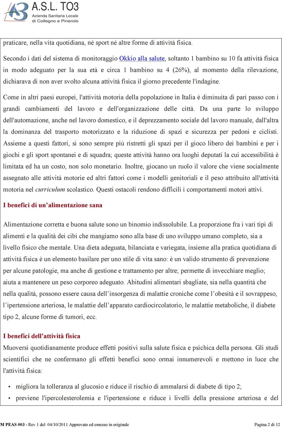 dichiarava di non aver svolto alcuna attività fisica il giorno precedente l'indagine.