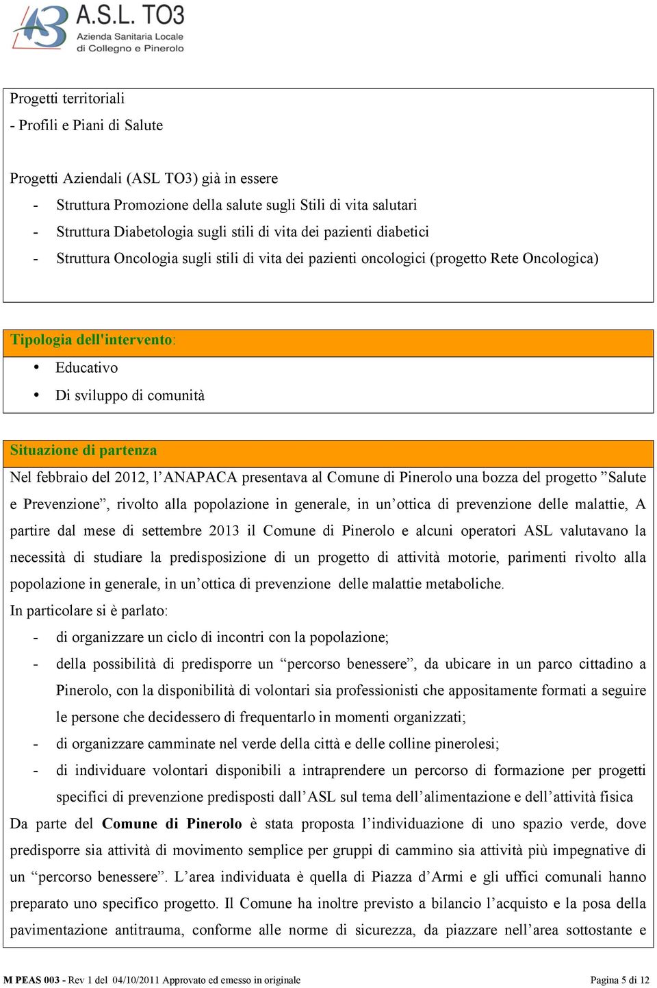 partenza Nel febbraio del 2012, l ANAPACA presentava al Comune di Pinerolo una bozza del progetto Salute e Prevenzione, rivolto alla popolazione in generale, in un ottica di prevenzione delle