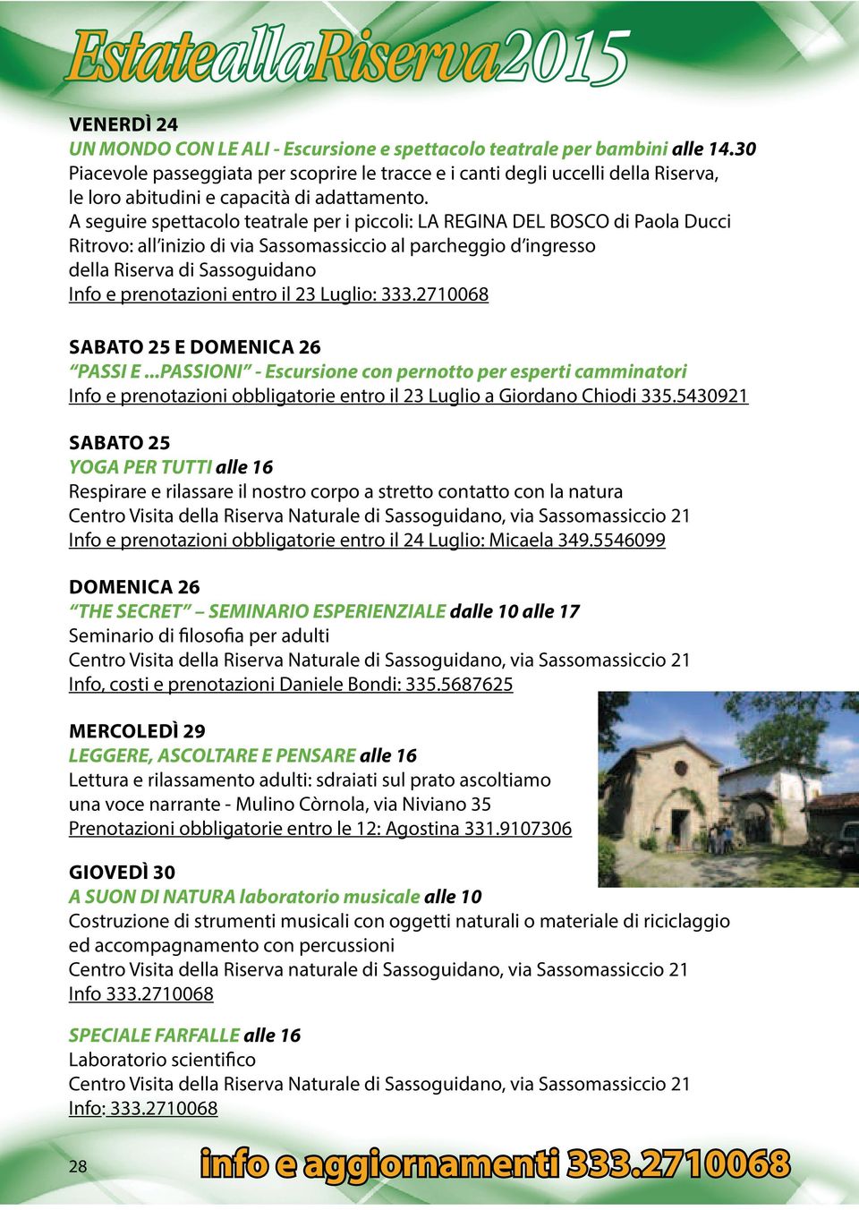 A seguire spettacolo teatrale per i piccoli: LA REGINA DEL BOSCO di Paola Ducci Ritrovo: all inizio di via Sassomassiccio al parcheggio d ingresso della Riserva di Sassoguidano Info e prenotazioni