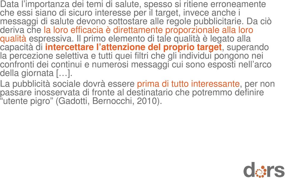 Il primo elemento di tale qualità è legato alla capacità di intercettare l attenzione del proprio target, superando la percezione selettiva e tutti quei filtri che gli individui pongono