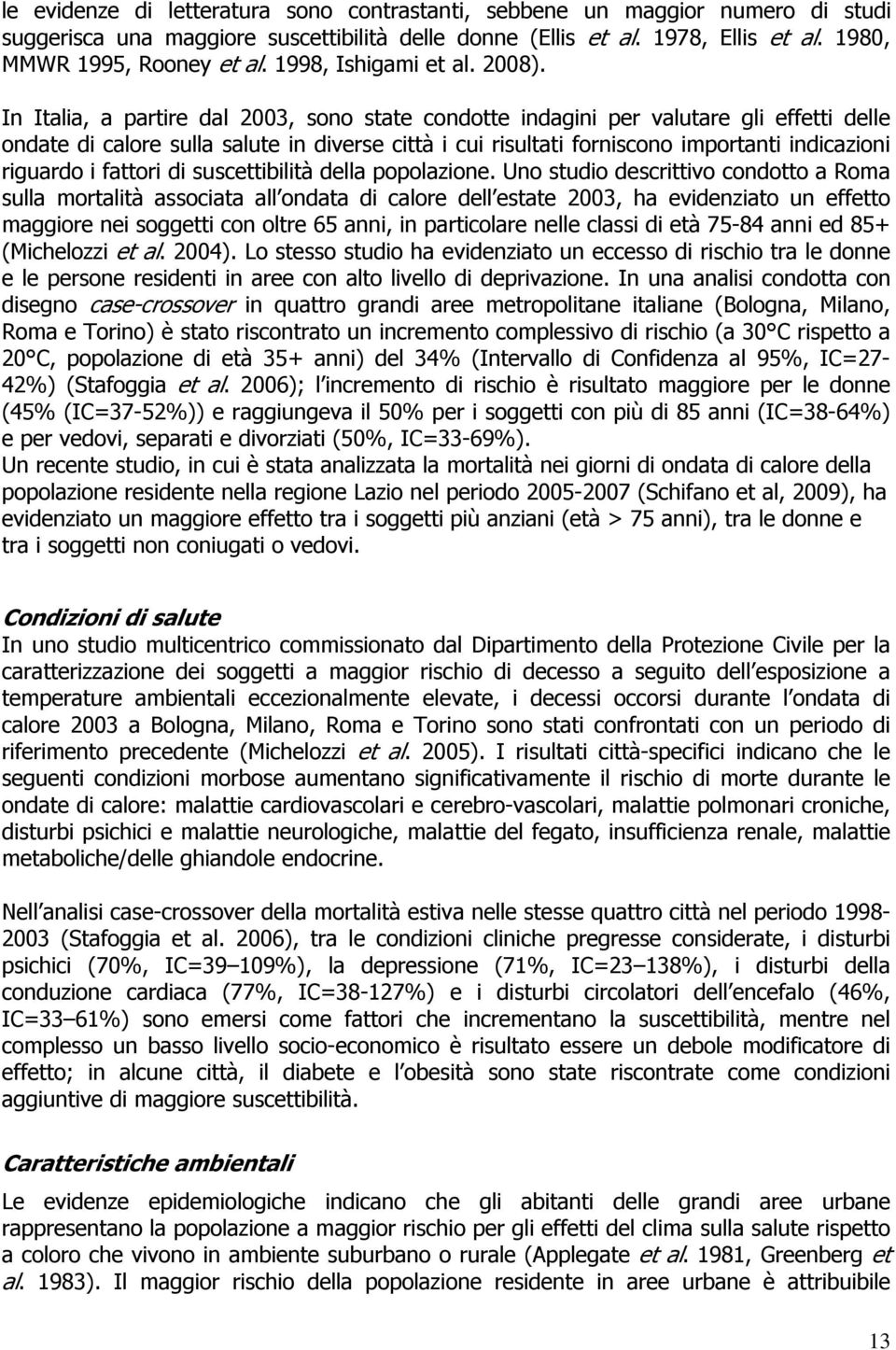 In Italia, a partire dal 2003, sono state condotte indagini per valutare gli effetti delle ondate di calore sulla salute in diverse città i cui risultati forniscono importanti indicazioni riguardo i