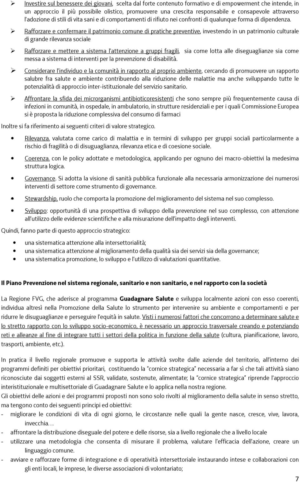 Rafforzare e confermare il patrimonio comune di pratiche preventive, investendo in un patrimonio culturale di grande rilevanza sociale Rafforzare e mettere a sistema l attenzione a gruppi fragili,