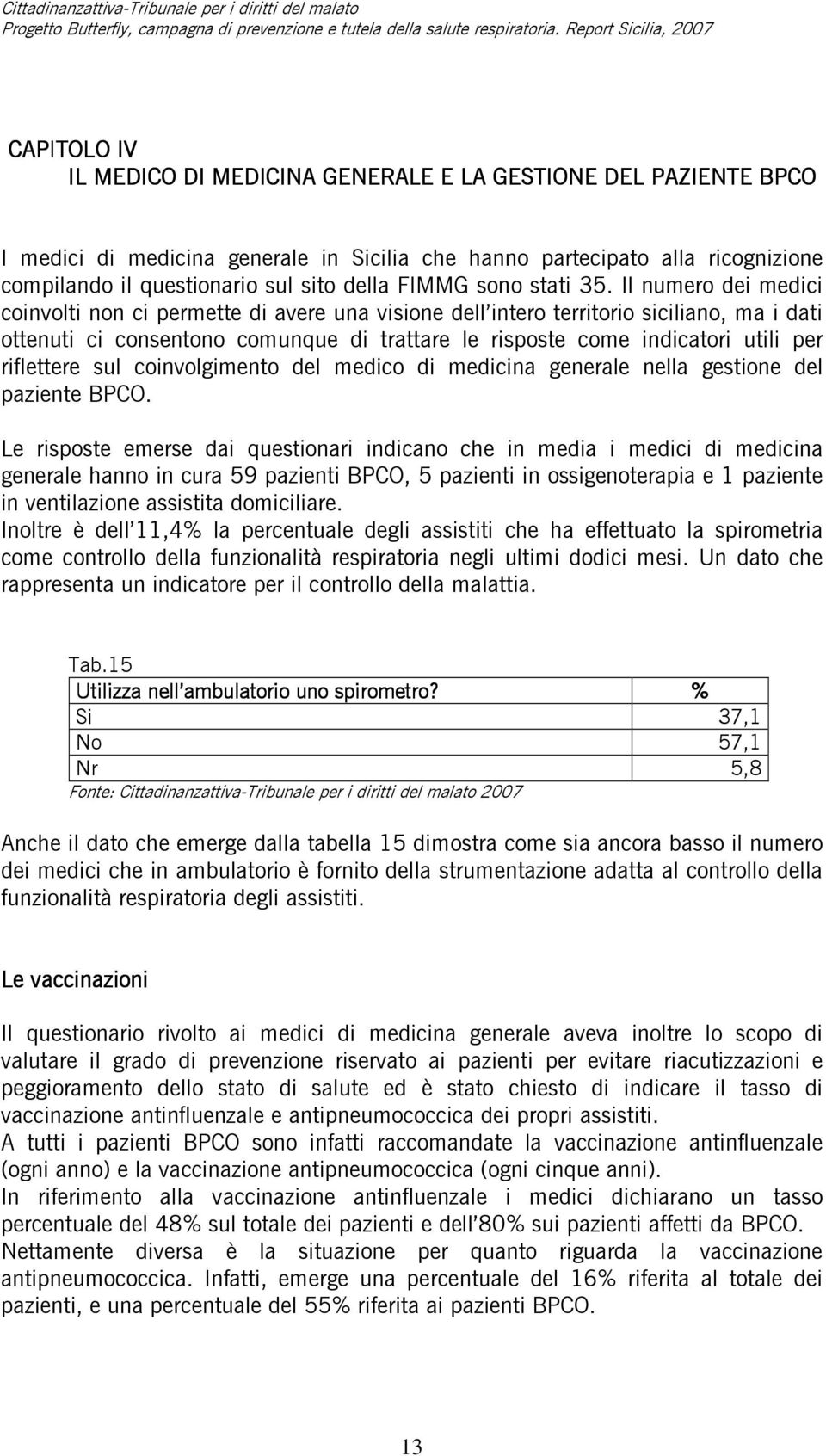 Il numero dei medici coinvolti non ci permette di avere una visione dell intero territorio siciliano, ma i dati ottenuti ci consentono comunque di trattare le risposte come indicatori utili per