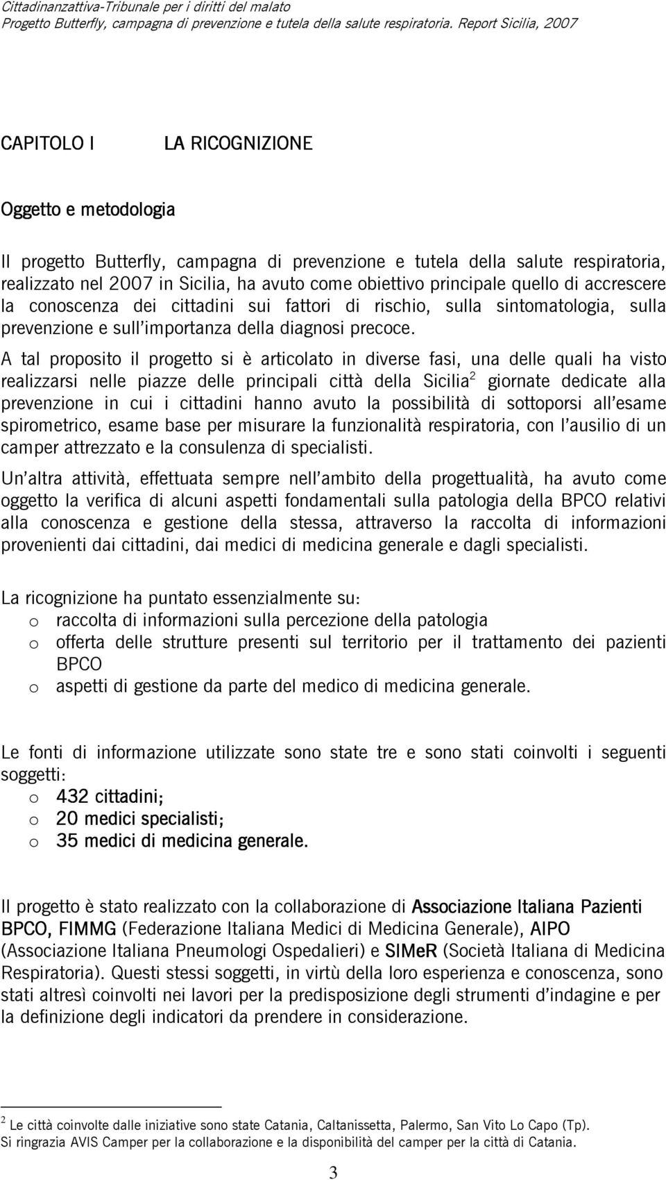 A tal proposito il progetto si è articolato in diverse fasi, una delle quali ha visto realizzarsi nelle piazze delle principali città della Sicilia 2 giornate dedicate alla prevenzione in cui i