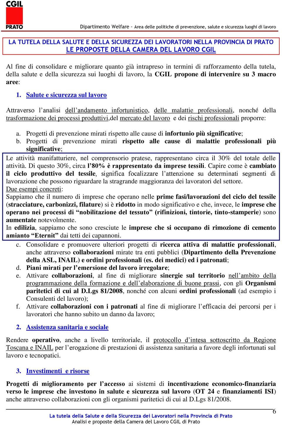 Salute e sicurezza sul lavoro Attraverso l analisi dell andamento infortunistico, delle malattie professionali, nonché della trasformazione dei processi produttivi,del mercato del lavoro e dei rischi