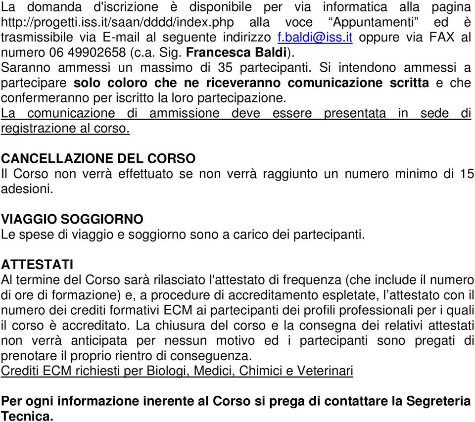 Si intendono ammessi a partecipare solo coloro che ne riceveranno comunicazione scritta e che confermeranno per iscritto la loro partecipazione.