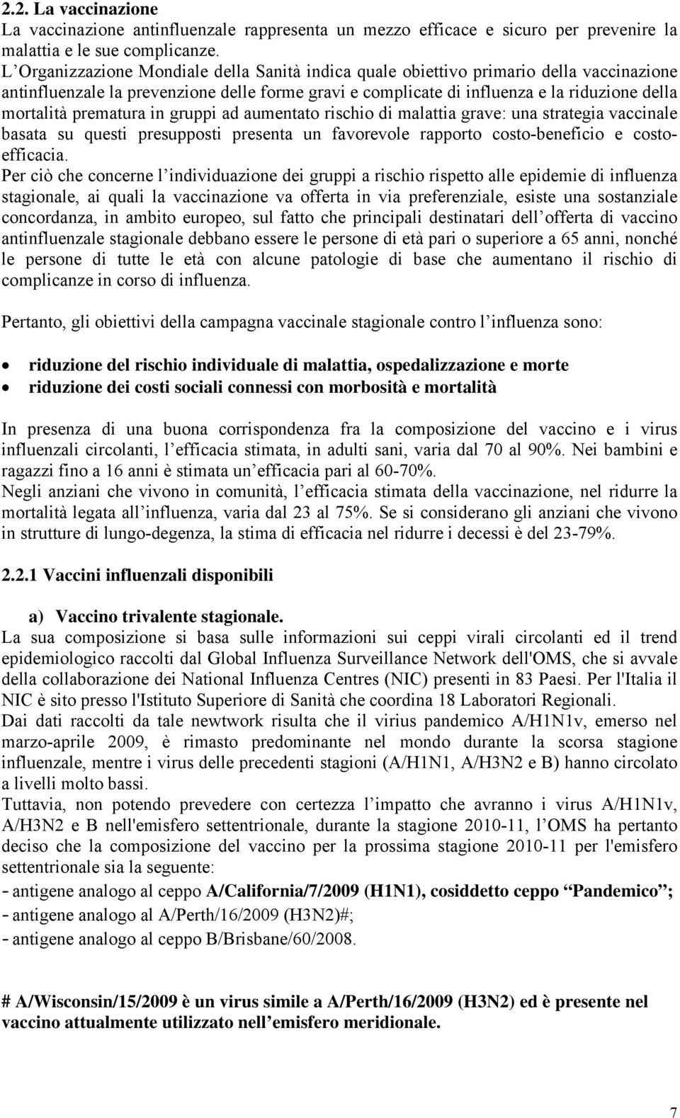 prematura in gruppi ad aumentato rischio di malattia grave: una strategia vaccinale basata su questi presupposti presenta un favorevole rapporto costo-beneficio e costoefficacia.