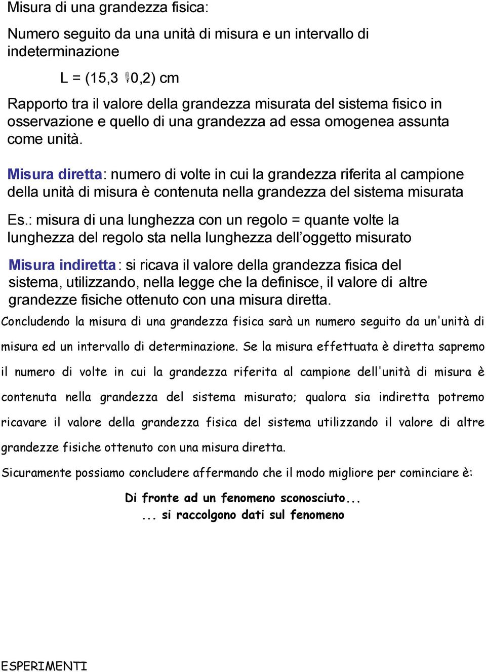 Misura diretta: numero di volte in cui la grandezza riferita al campione della unità di misura è contenuta nella grandezza del sistema misurata Es.