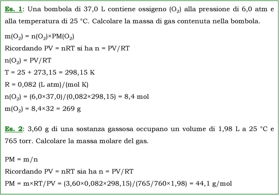 m(o 2 ) = n(o 2 ) PM(O 2 ) Ricordando PV = nrt si ha n = PV/RT n(o 2 ) = PV/RT T = 25 + 273,15 = 298,15 K R = 0,082 (L atm)/(mol K) n(o 2 ) = (6,0