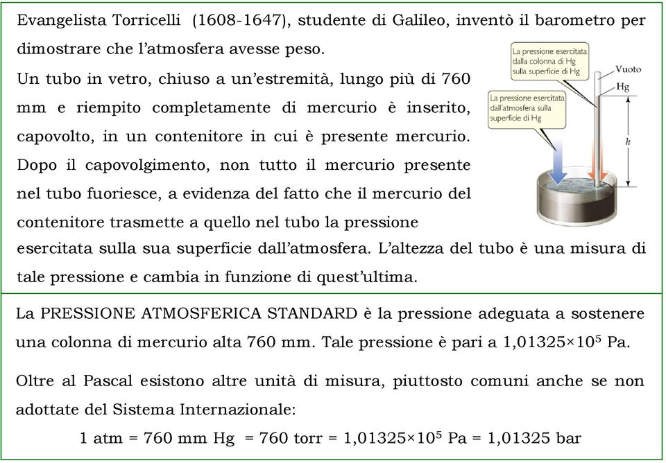 Dopo il capovolgimento, non tutto il mercurio presente nel tubo fuoriesce, a evidenza del fatto che il mercurio del contenitore trasmette a quello nel tubo la pressione esercitata sulla sua