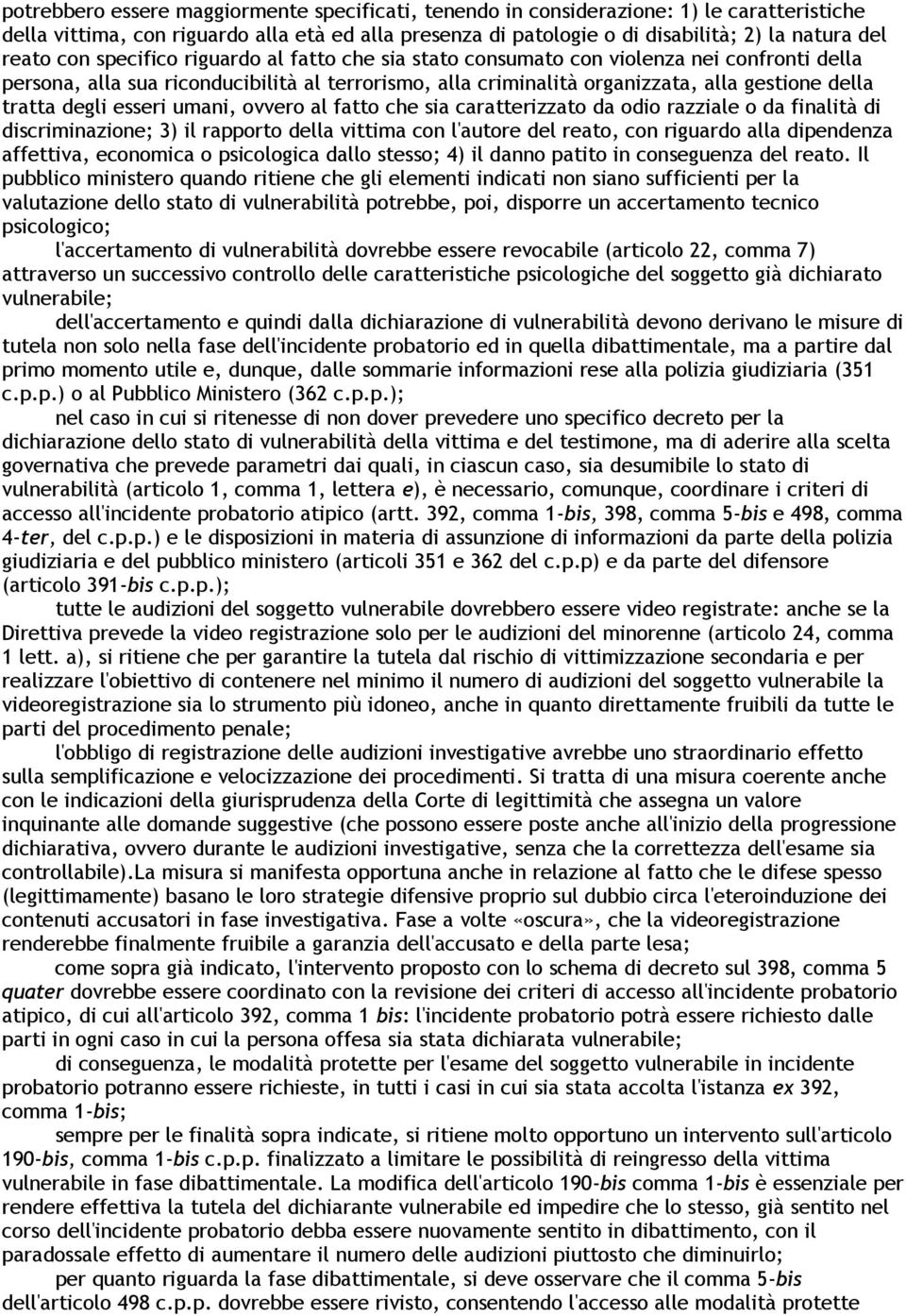 degli esseri umani, ovvero al fatto che sia caratterizzato da odio razziale o da finalità di discriminazione; 3) il rapporto della vittima con l'autore del reato, con riguardo alla dipendenza