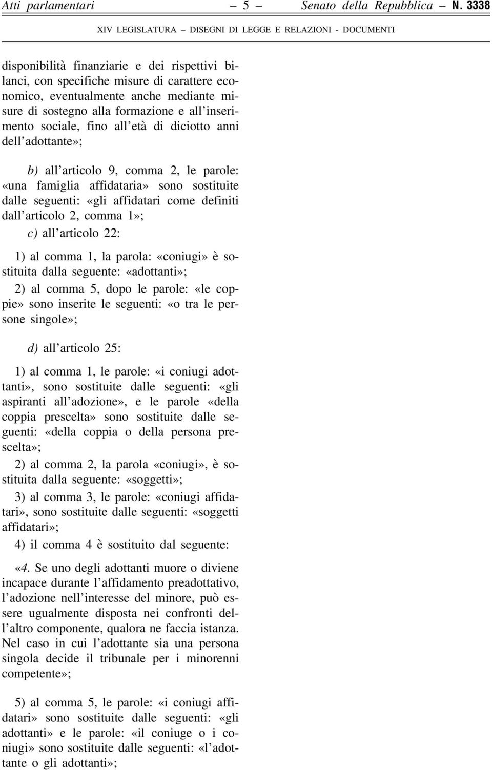 all età di diciotto anni dell adottante»; b) all articolo 9, comma 2, le parole: «una famiglia affidataria» sono sostituite dalle seguenti: «gli affidatari come definiti dall articolo 2, comma 1»; c)