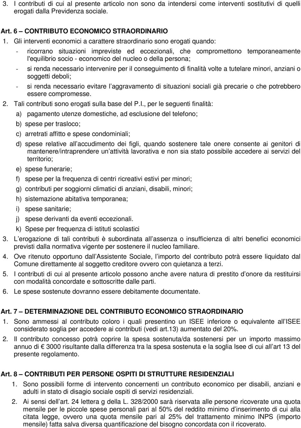 della persona; - si renda necessario intervenire per il conseguimento di finalità volte a tutelare minori, anziani o soggetti deboli; - si renda necessario evitare l aggravamento di situazioni