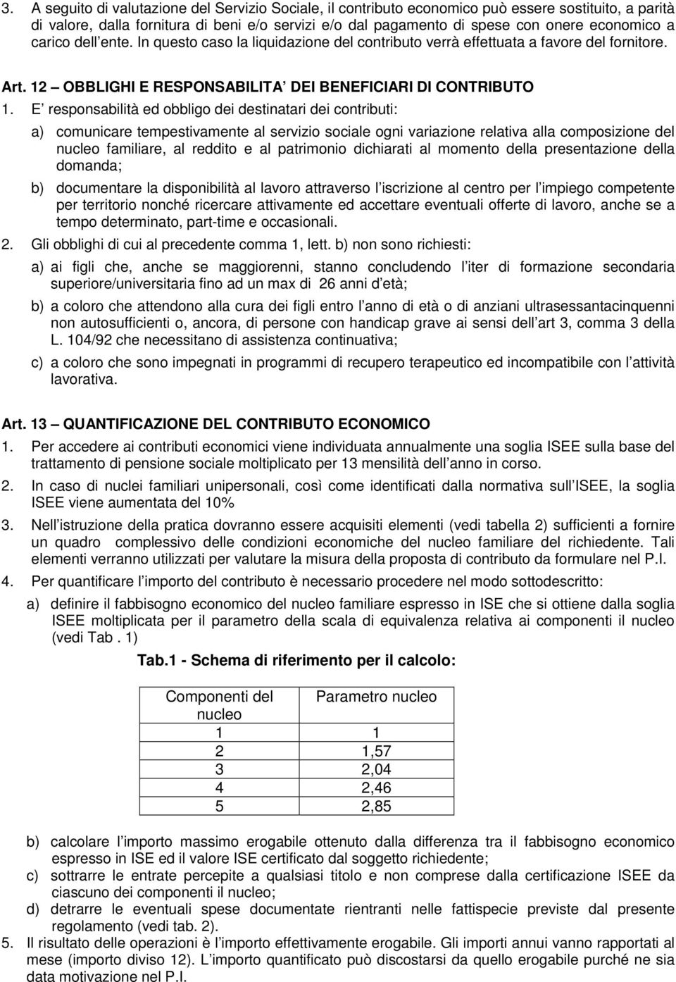 E responsabilità ed obbligo dei destinatari dei contributi: a) comunicare tempestivamente al servizio sociale ogni variazione relativa alla composizione del nucleo familiare, al reddito e al