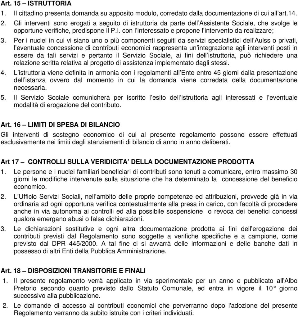 Per i nuclei in cui vi siano uno o più componenti seguiti da servizi specialistici dell Aulss o privati, l eventuale concessione di contributi economici rappresenta un integrazione agli interventi