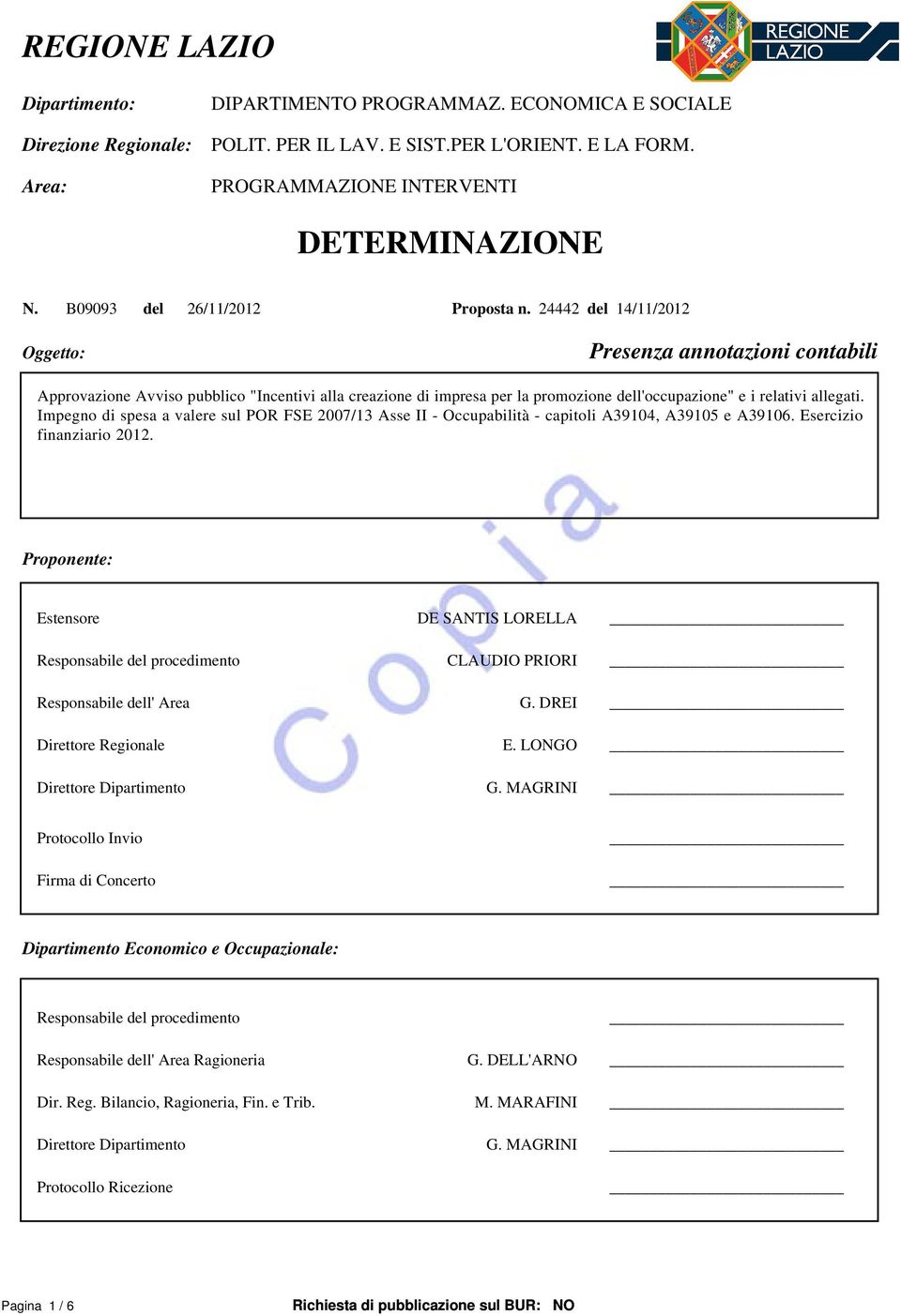 24442 del 14/11/2012 Oggetto: Presenza annotazioni contabili Approvazione Avviso pubblico "Incentivi alla creazione di impresa per la promozione dell'occupazione" e i relativi allegati.