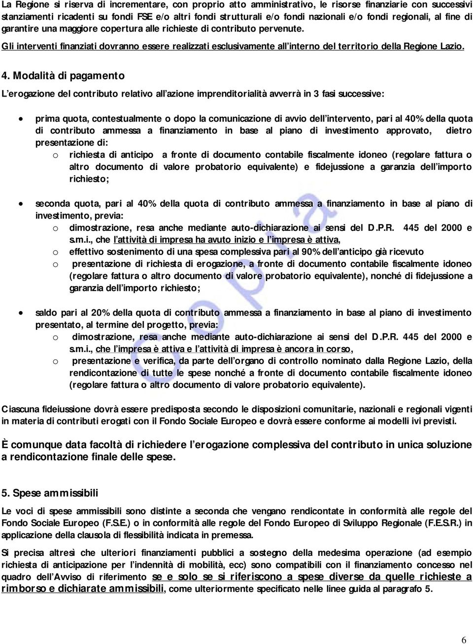 Gli interventi finanziati dovranno essere realizzati esclusivamente all interno del territorio della Regione Lazio. 4.