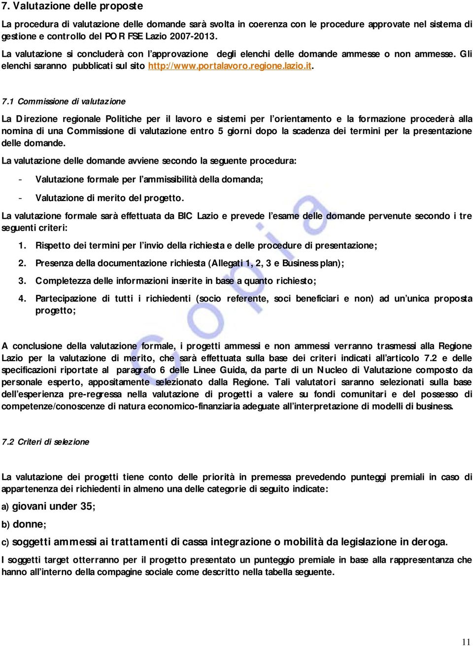 1 Commissione di valutazione La Direzione regionale Politiche per il lavoro e sistemi per l orientamento e la formazione procederà alla nomina di una Commissione di valutazione entro 5 giorni dopo la