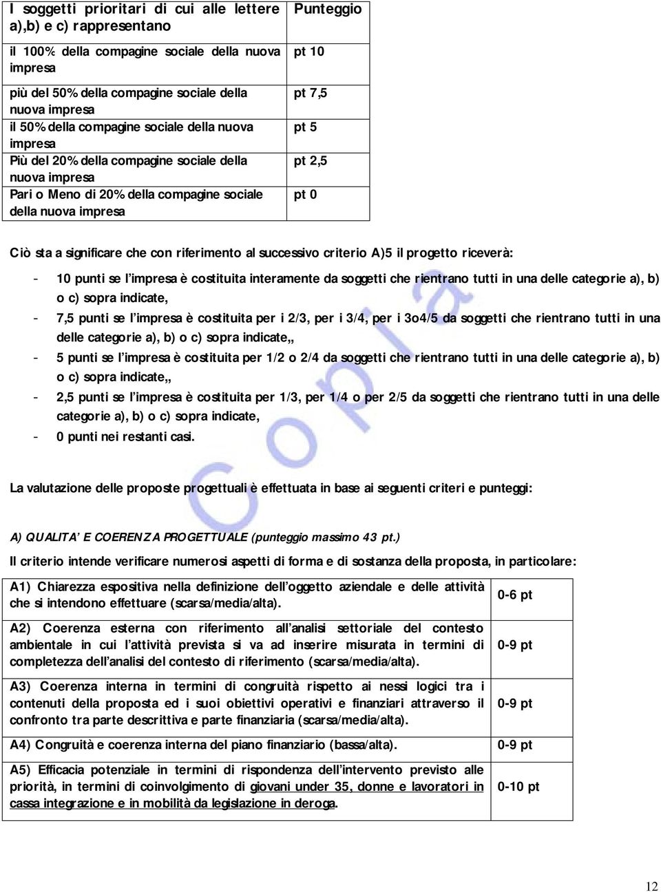 significare che con riferimento al successivo criterio A)5 il progetto riceverà: - 10 punti se l impresa è costituita interamente da soggetti che rientrano tutti in una delle categorie a), b) o c)