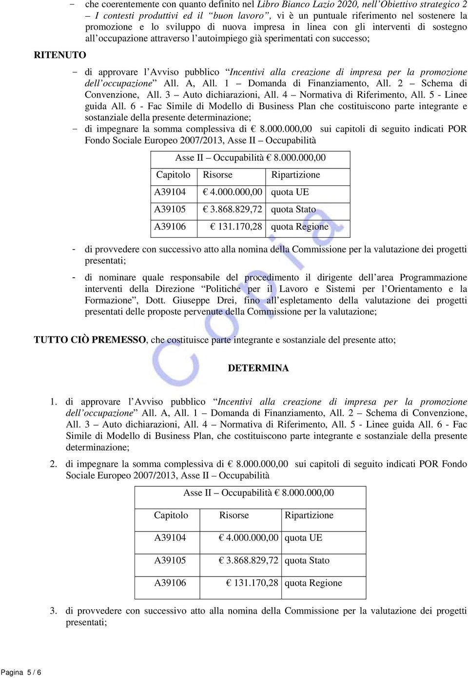 alla creazione di impresa per la promozione dell occupazione All. A, All. 1 Domanda di Finanziamento, All. 2 Schema di Convenzione, All. 3 Auto dichiarazioni, All. 4 Normativa di Riferimento, All.