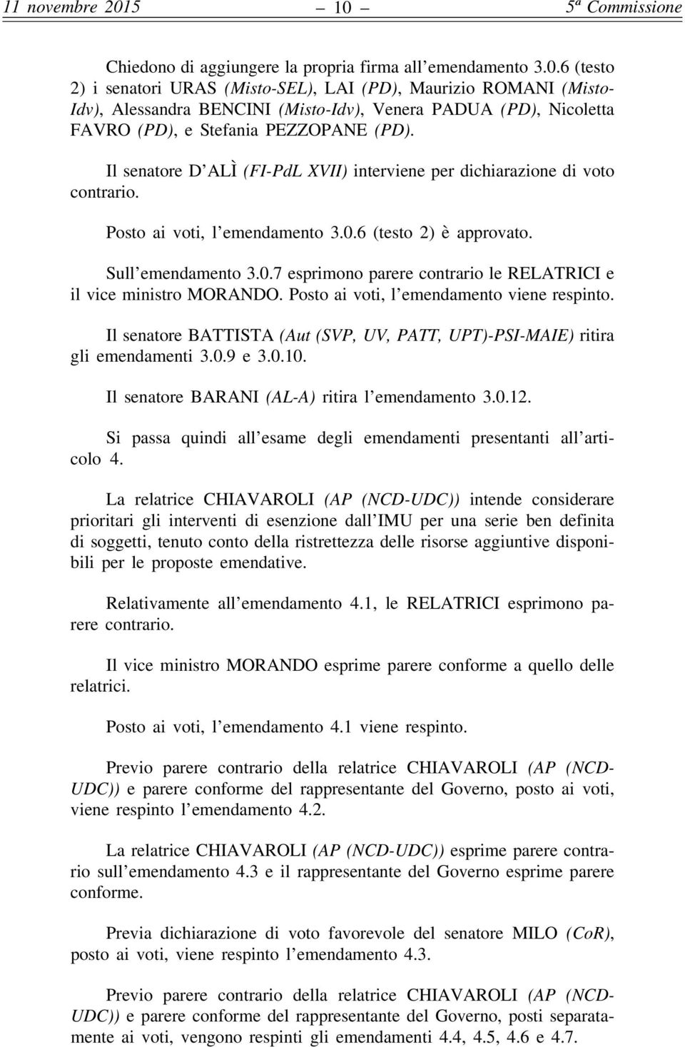 Posto ai voti, l emendamento viene respinto. Il senatore BATTISTA (Aut (SVP, UV, PATT, UPT)-PSI-MAIE) ritira gli emendamenti 3.0.9 e 3.0.10. Il senatore BARANI (AL-A) ritira l emendamento 3.0.12.