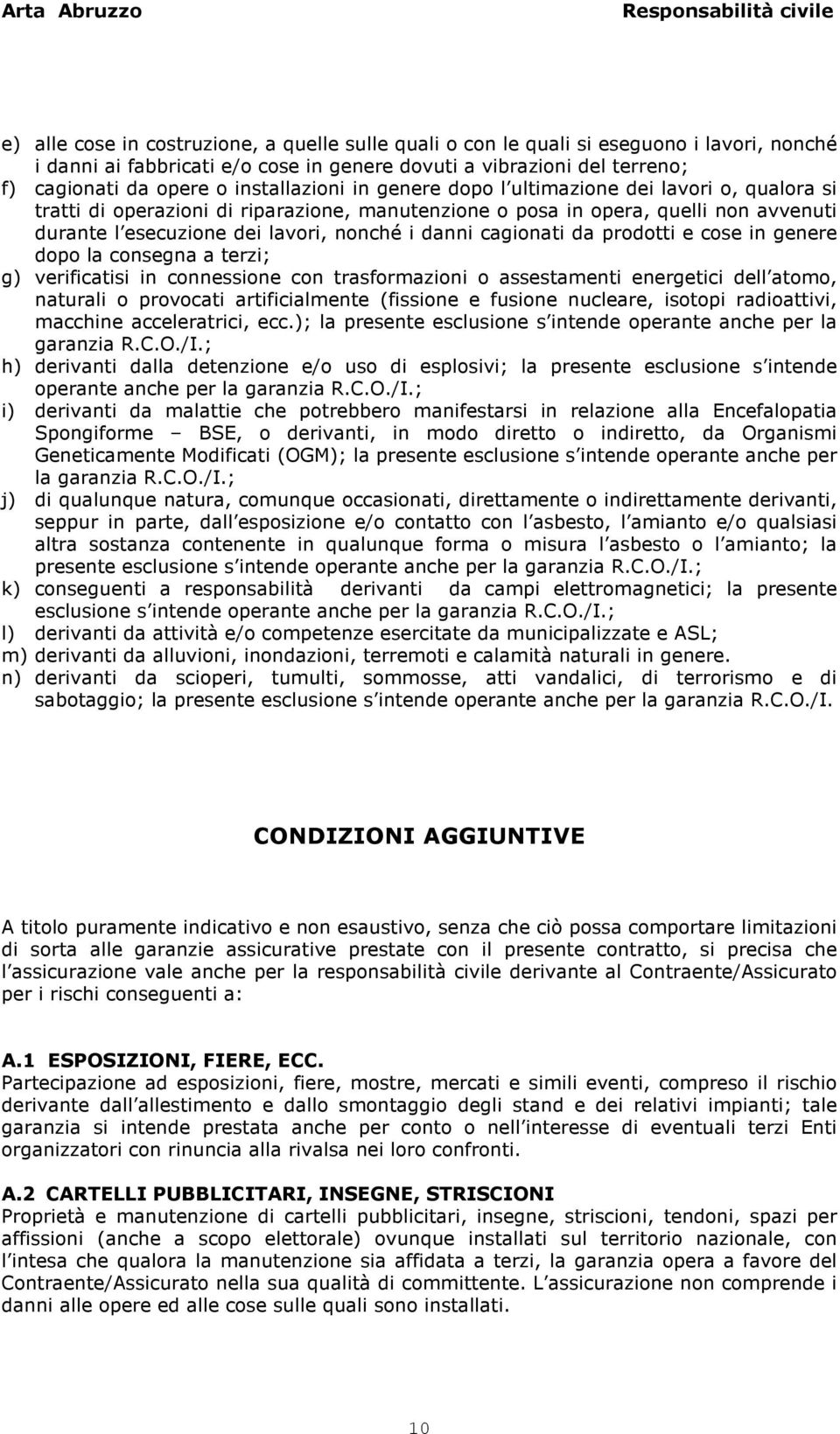 danni cagionati da prodotti e cose in genere dopo la consegna a terzi; g) verificatisi in connessione con trasformazioni o assestamenti energetici dell atomo, naturali o provocati artificialmente