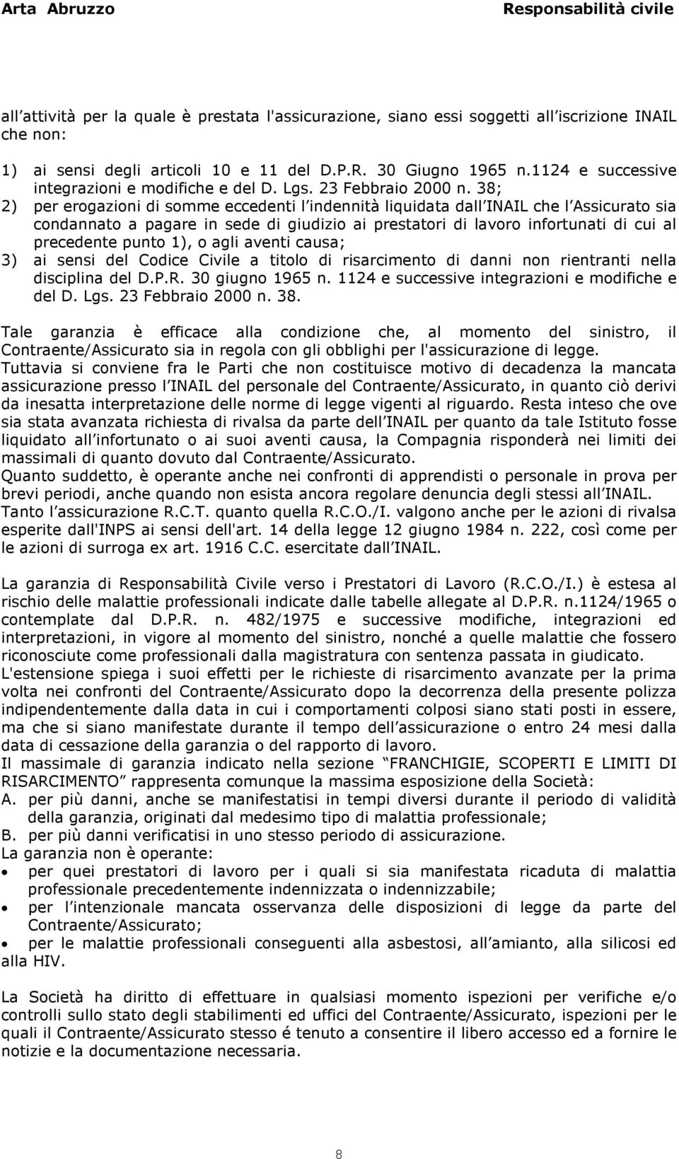 38; 2) per erogazioni di somme eccedenti l indennità liquidata dall INAIL che l Assicurato sia condannato a pagare in sede di giudizio ai prestatori di lavoro infortunati di cui al precedente punto