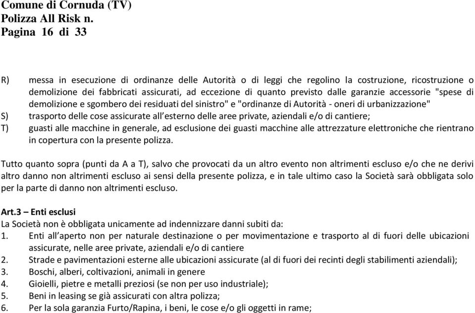 aziendali e/o di cantiere; T) guasti alle macchine in generale, ad esclusione dei guasti macchine alle attrezzature elettroniche che rientrano in copertura con la presente polizza.