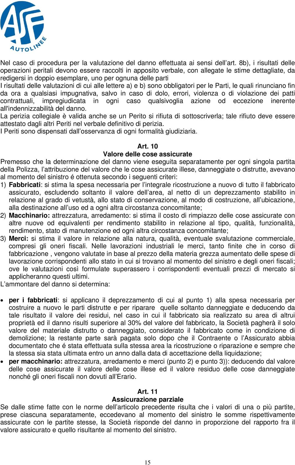 delle valutazioni di cui alle lettere a) e b) sono obbligatori per le Parti, le quali rinunciano fin da ora a qualsiasi impugnativa, salvo in caso di dolo, errori, violenza o di violazione dei patti