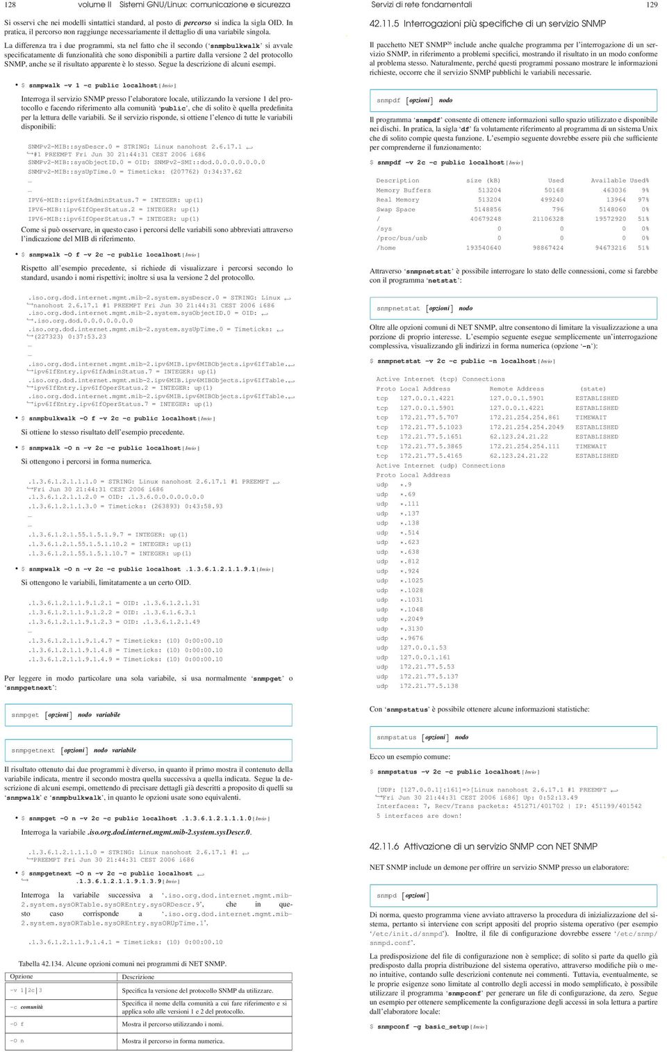 La differenza tra i due programmi, sta nel fatto che il secondo ( snmpbulkwalk si avvale specificatamente di funzionalità che sono disponibili a partire dalla versione 2 del protocollo SNMP, anche se