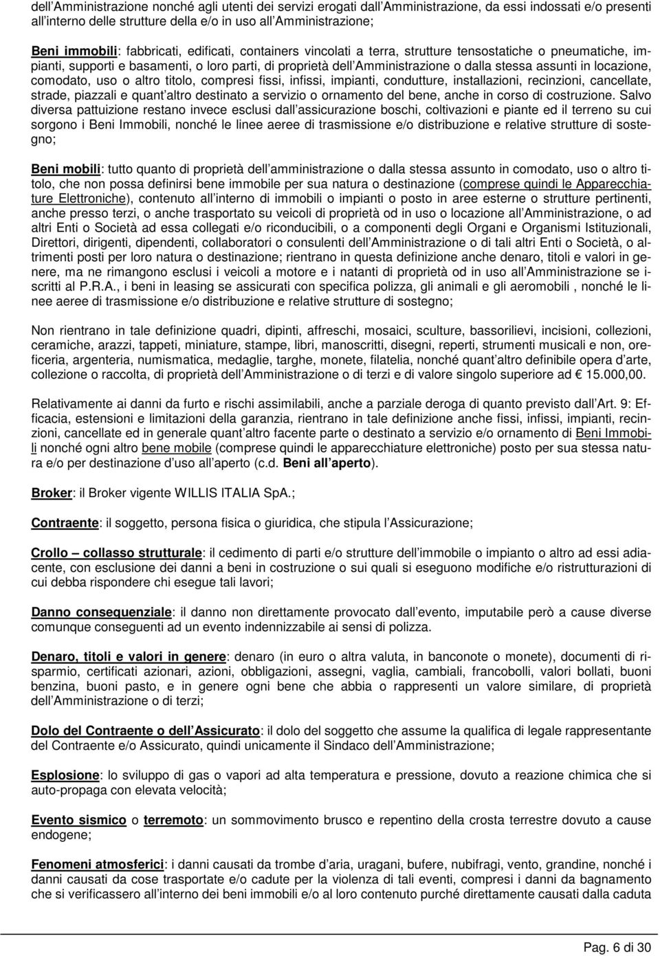 locazione, comodato, uso o altro titolo, compresi fissi, infissi, impianti, condutture, installazioni, recinzioni, cancellate, strade, piazzali e quant altro destinato a servizio o ornamento del