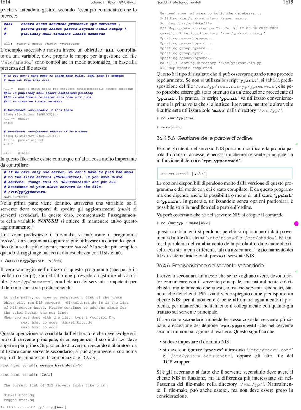 mappe per la gestione del file /etc/shadow sono controllate in modo automatico, in base alla presenza del file stesso: # If you don t want some of these maps built, feel free to comment # them out