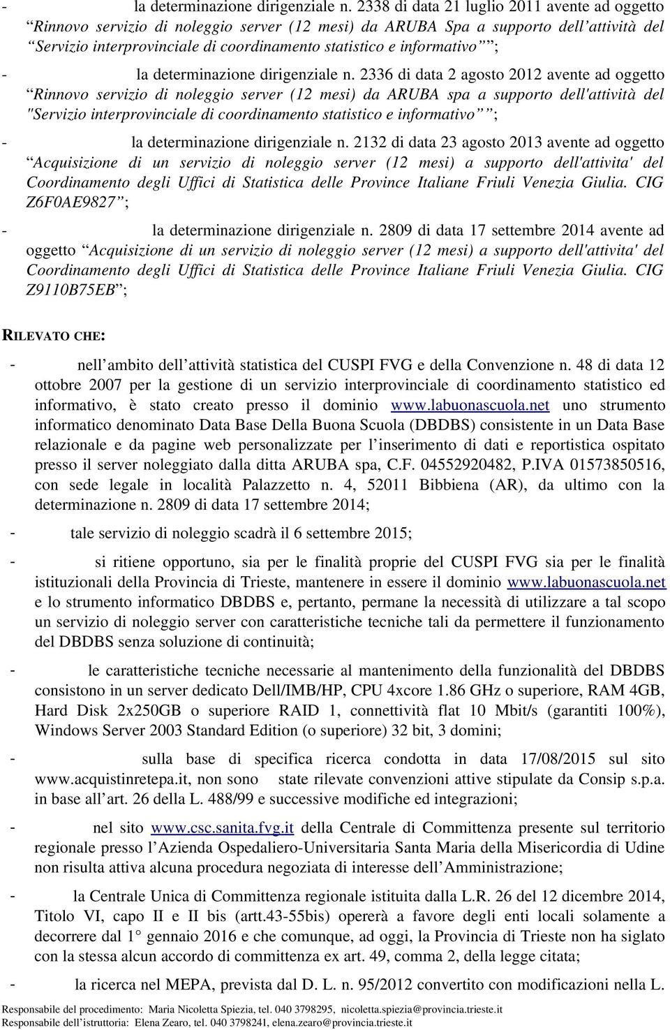 informativo ;  2336 di data 2 agosto 2012 avente ad oggetto Rinnovo servizio di noleggio server (12 mesi) da ARUBA spa a supporto dell'attività del "Servizio interprovinciale di coordinamento