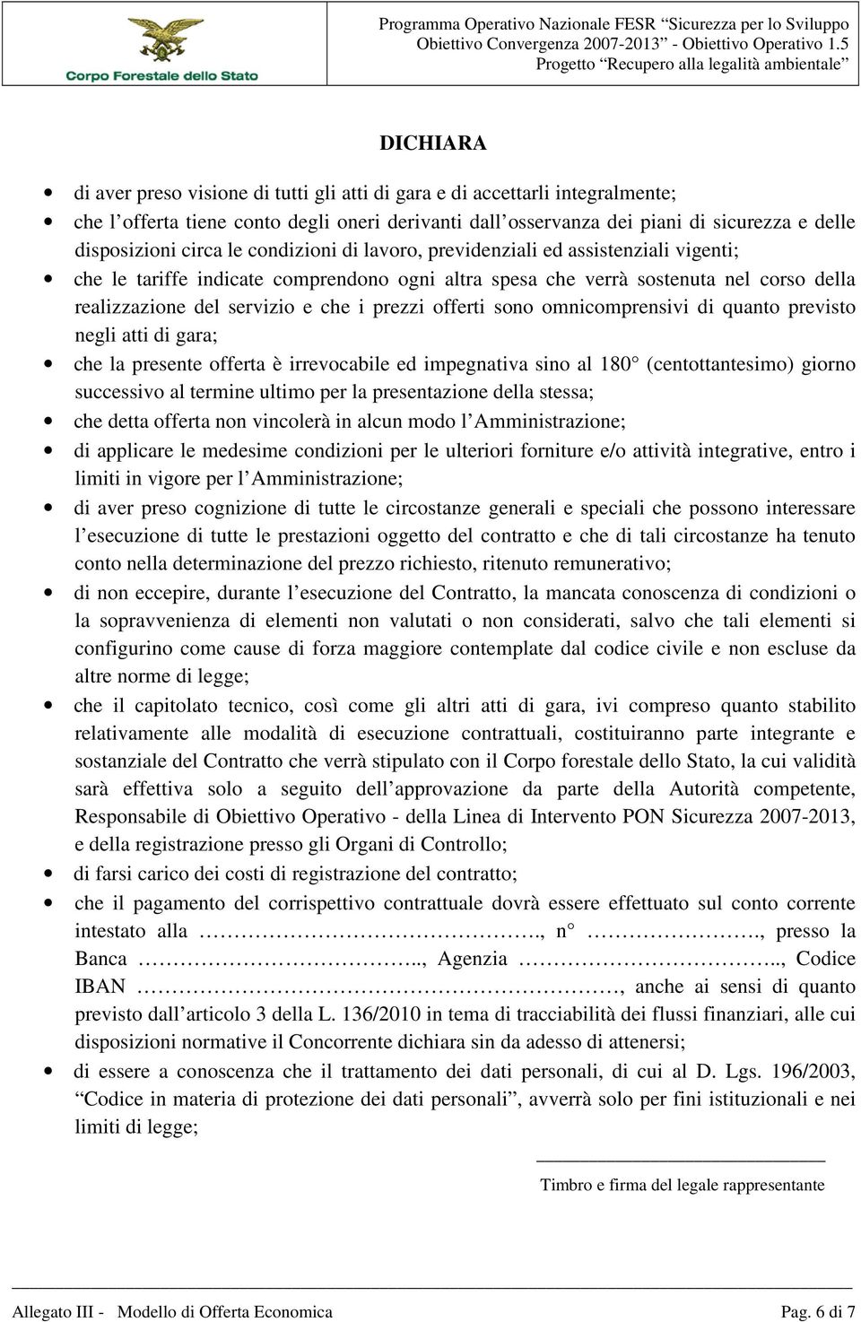 prezzi offerti sono omnicomprensivi di quanto previsto negli atti di gara; che la presente offerta è irrevocabile ed impegnativa sino al 180 (centottantesimo) giorno successivo al termine ultimo per