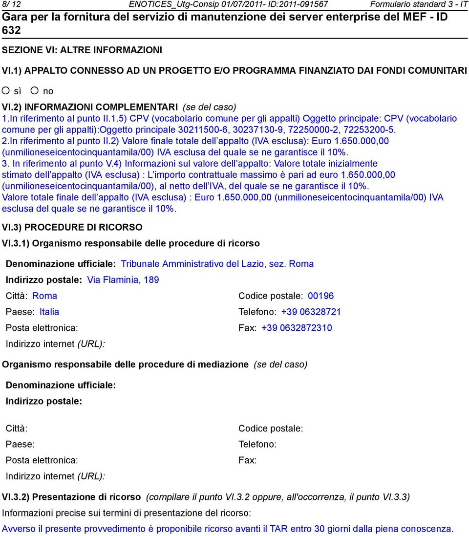 2.In riferimento al punto II.2) Valore finale totale dell appalto (IVA esclusa): Euro 1.650.000,00 (unmilioneseicentocinquantamila/00) IVA esclusa del quale se ne garantisce il 10%. 3.